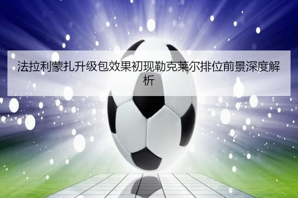 法拉利蒙扎升级包效果初现勒克莱尔排位前景深度解析